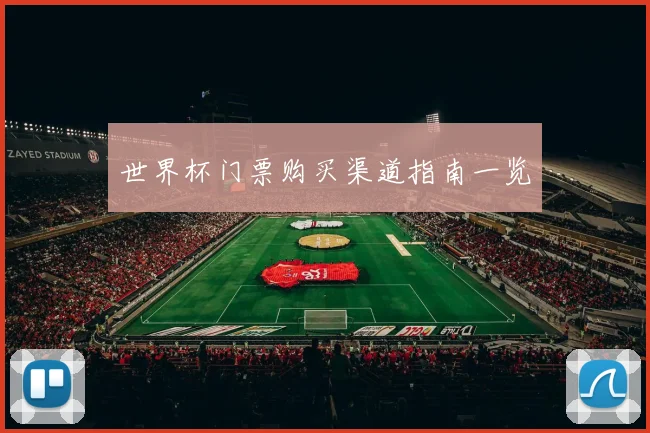 世界杯门票购买渠道指南一览