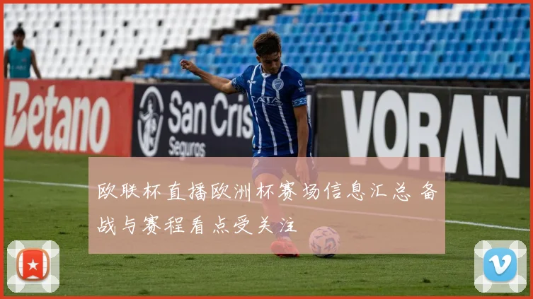 欧联杯直播欧洲杯赛场信息汇总 备战与赛程看点受关注